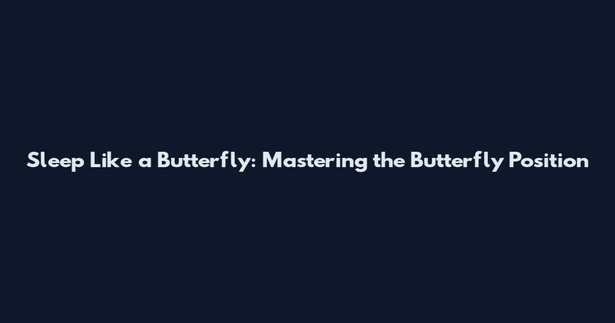 Sleep Like a Butterfly: Mastering the Butterfly Position