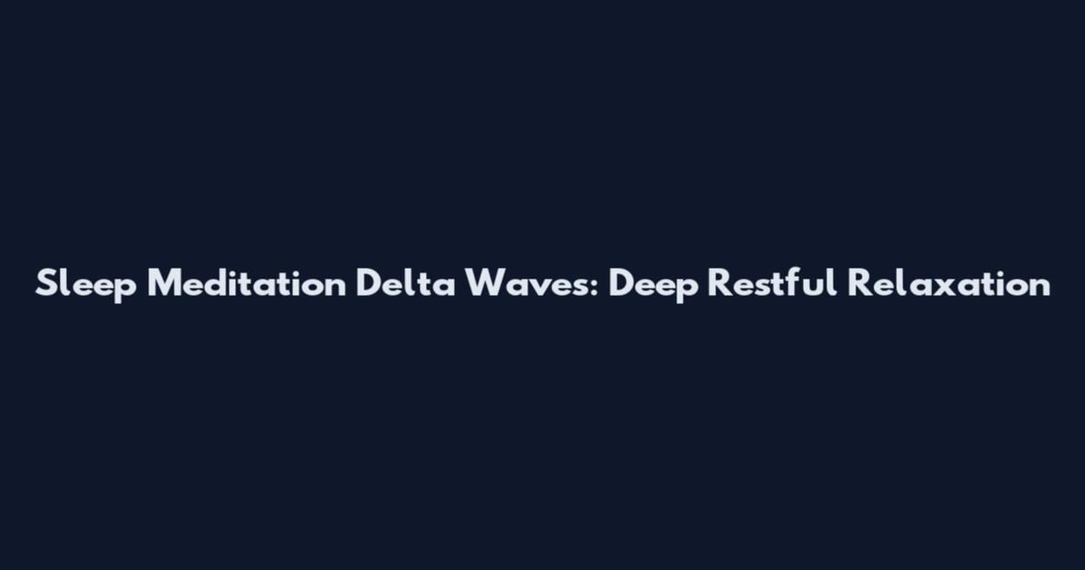 Sleep Meditation Delta Waves: Deep Restful Relaxation