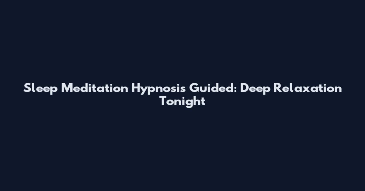 Sleep Meditation Hypnosis Guided: Deep Relaxation Tonight