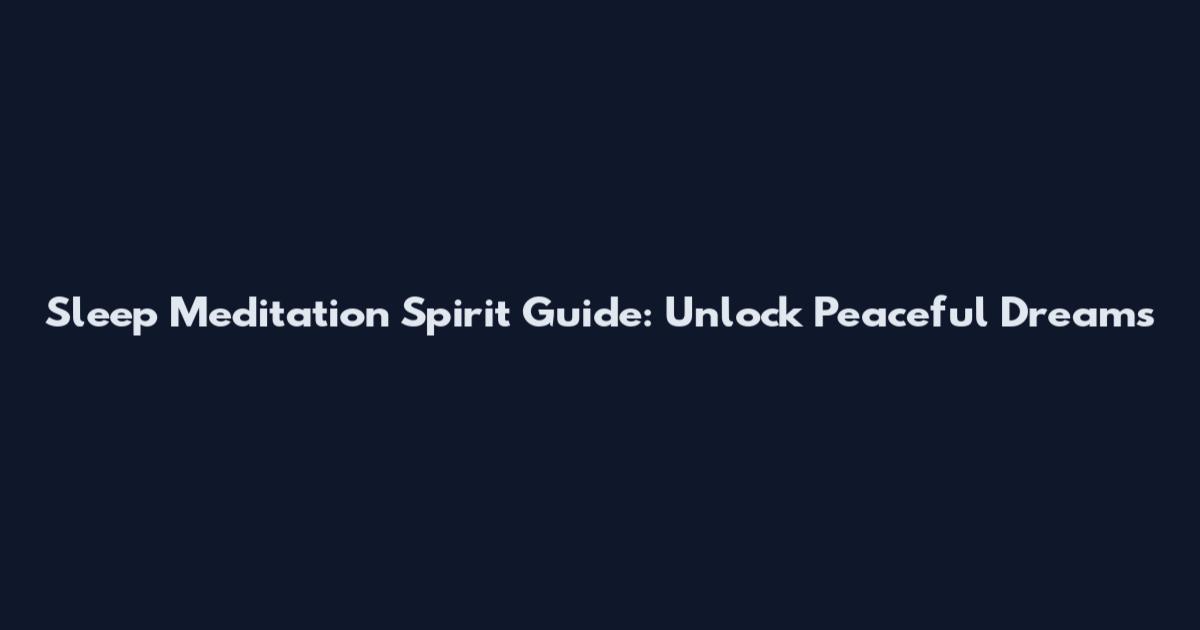 Sleep Meditation Spirit Guide: Unlock Peaceful Dreams