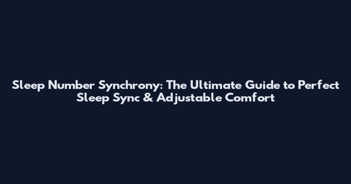 Sleep Number Synchrony: The Ultimate Guide to Perfect Sleep Sync & Adjustable Comfort
