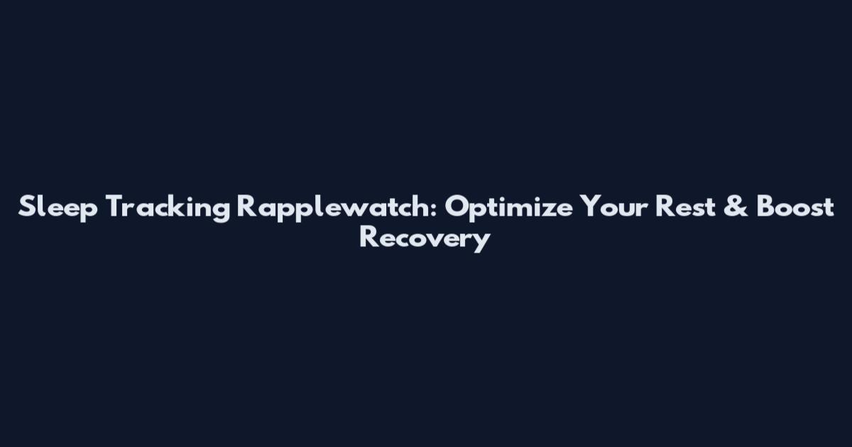 Sleep Tracking Rapplewatch: Optimize Your Rest & Boost Recovery