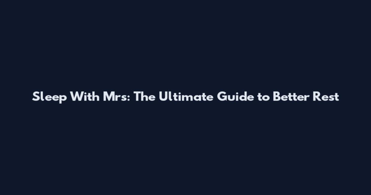 Sleep With Mrs: The Ultimate Guide to Better Rest