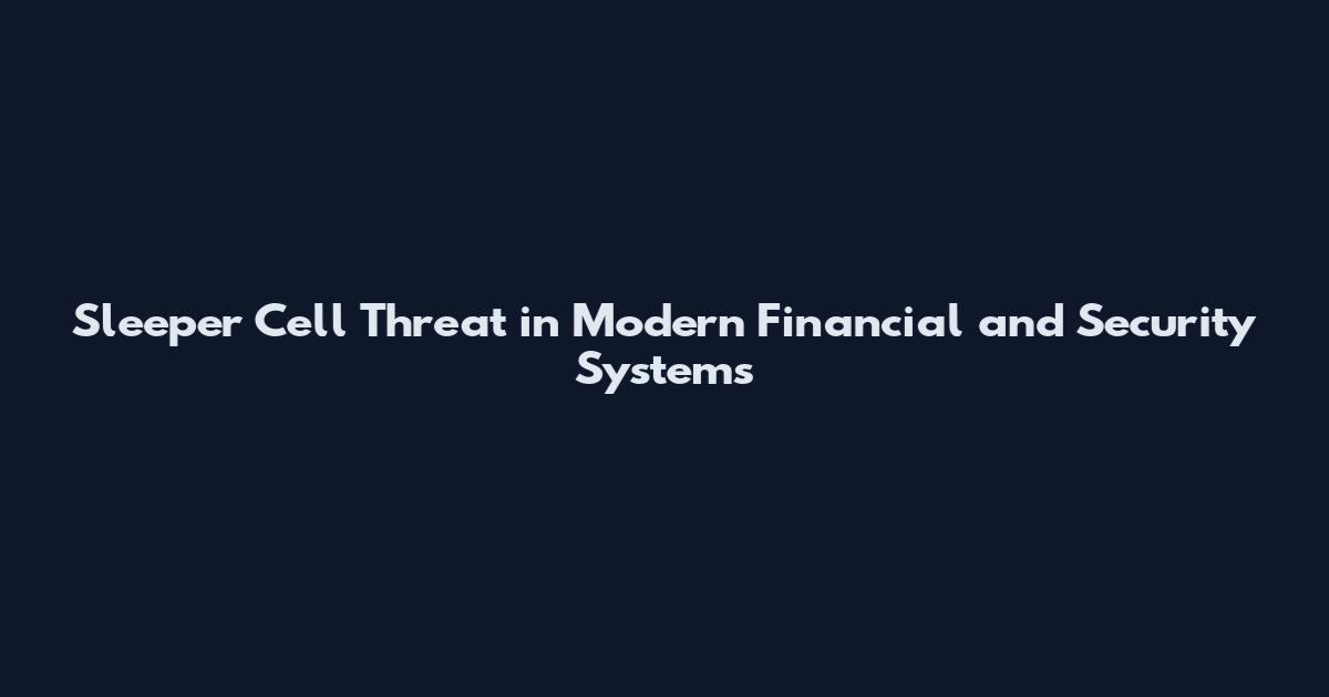 Sleeper Cell Threat in Modern Financial and Security Systems