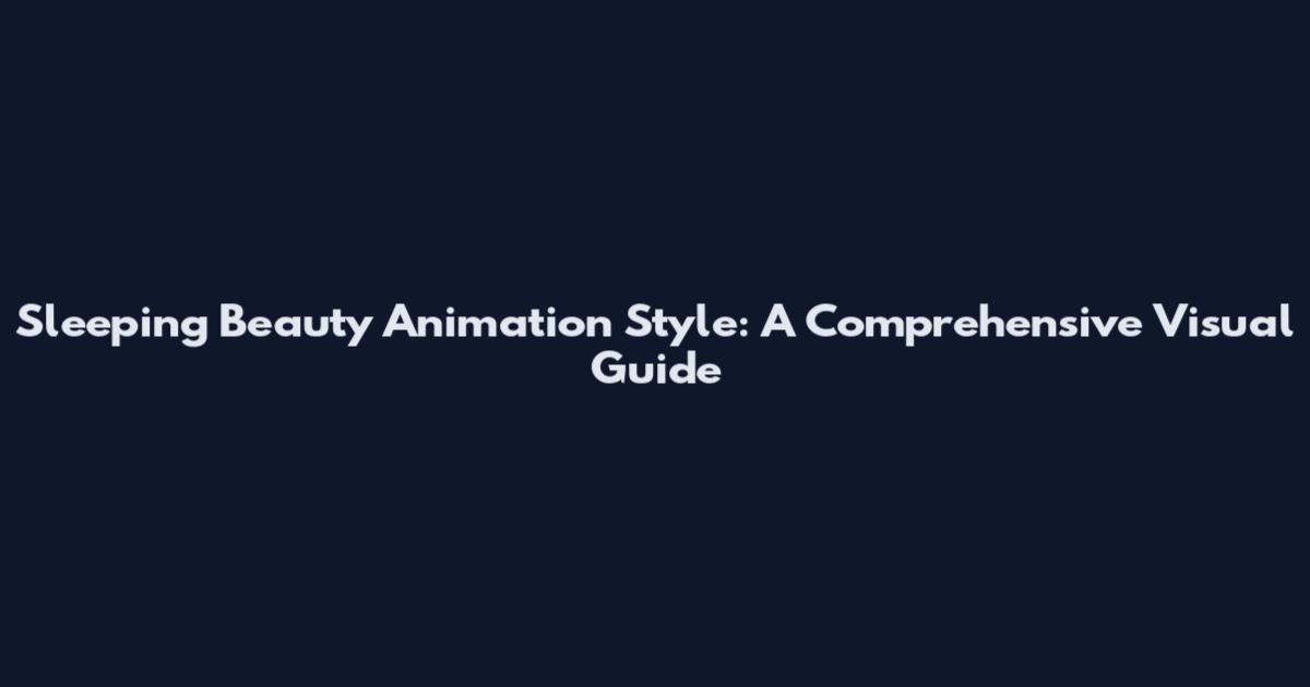 Sleeping Beauty Animation Style: A Comprehensive Visual Guide