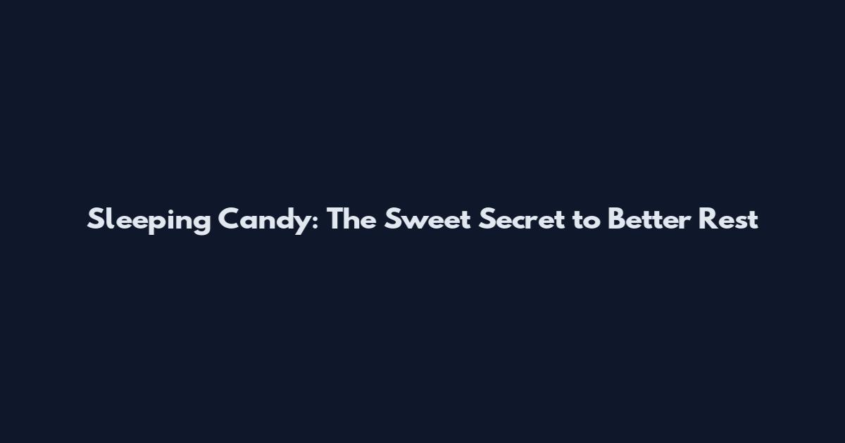 Sleeping Candy: The Sweet Secret to Better Rest