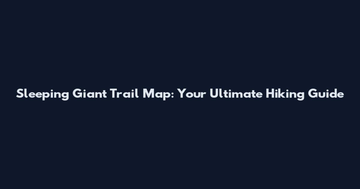 Sleeping Giant Trail Map: Your Ultimate Hiking Guide