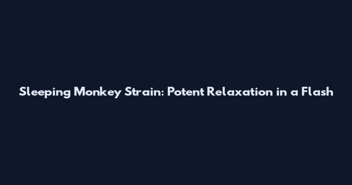 Sleeping Monkey Strain: Potent Relaxation in a Flash