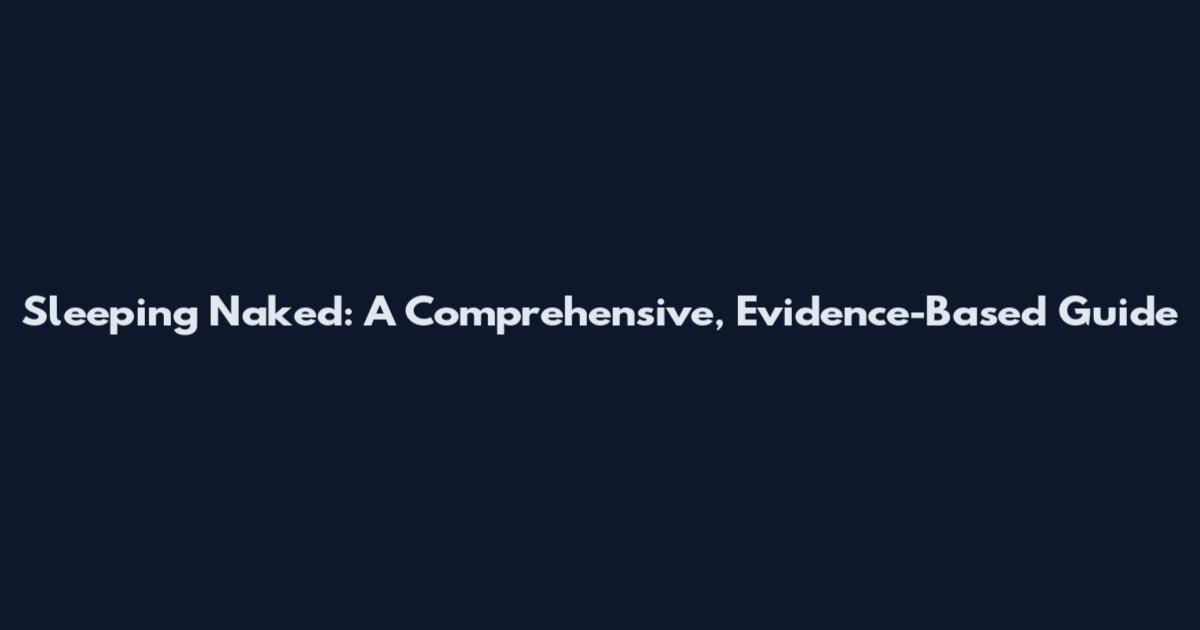 Sleeping Naked: A Comprehensive, Evidence-Based Guide