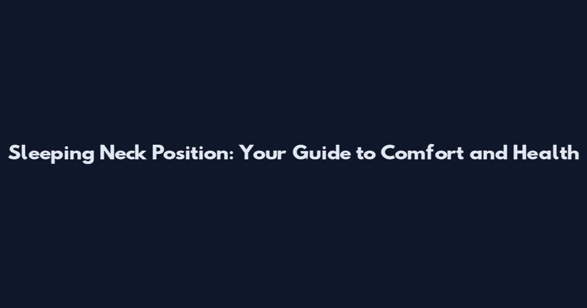 Sleeping Neck Position: Your Guide to Comfort and Health