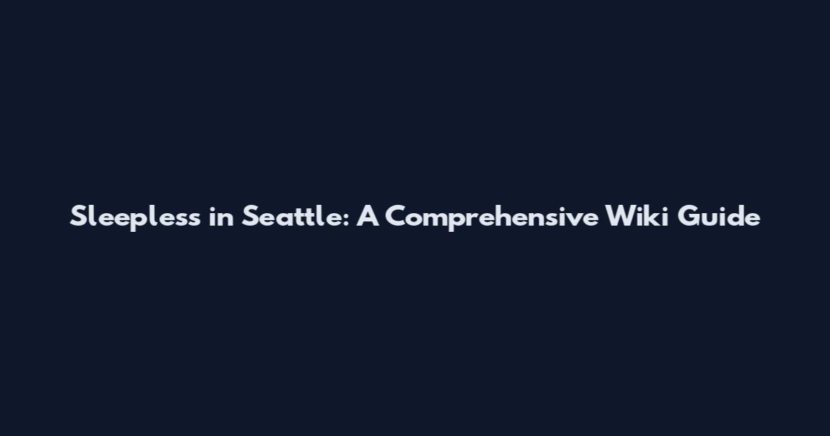 Sleepless in Seattle: A Comprehensive Wiki Guide
