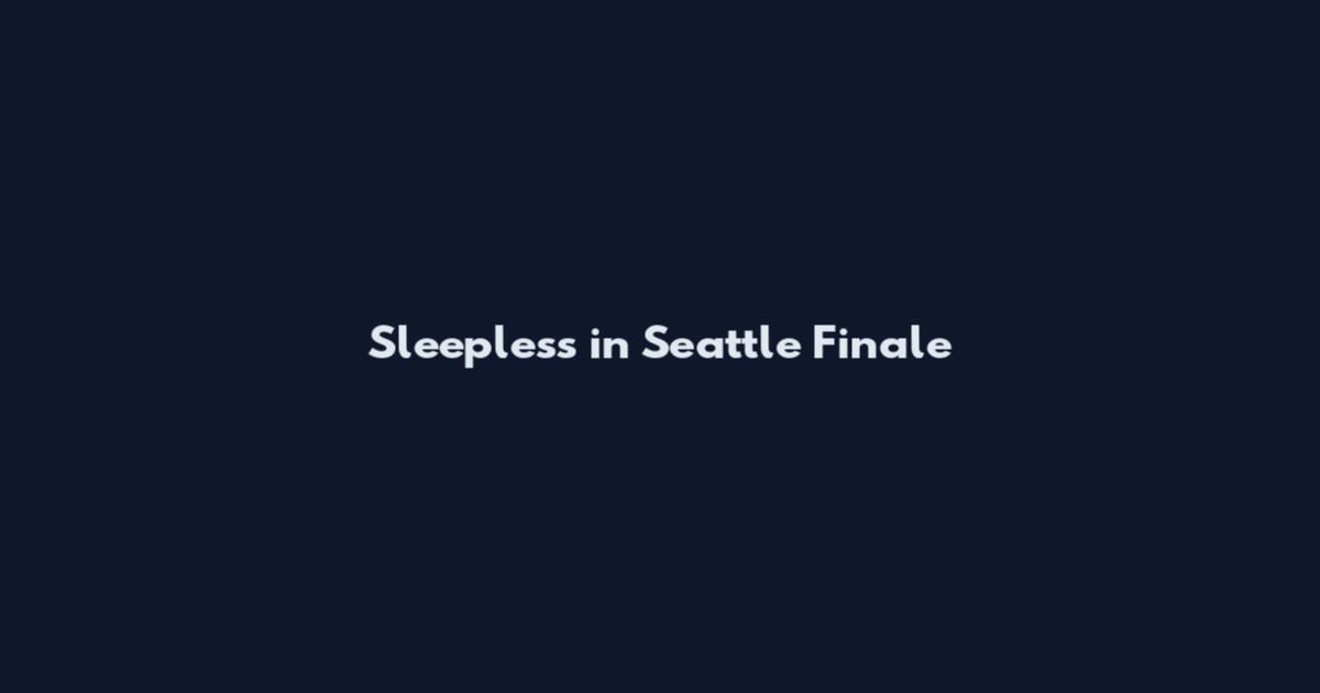 Sleepless in Seattle Finale