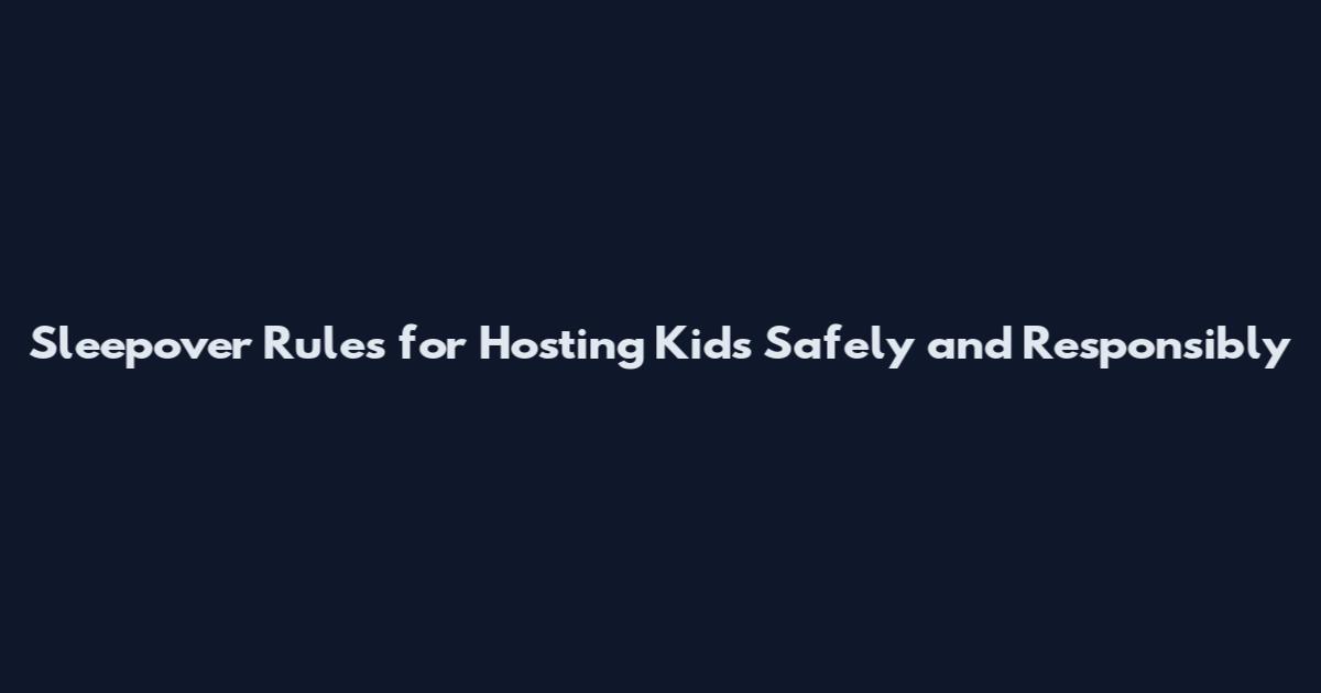 Sleepover Rules for Hosting Kids Safely and Responsibly