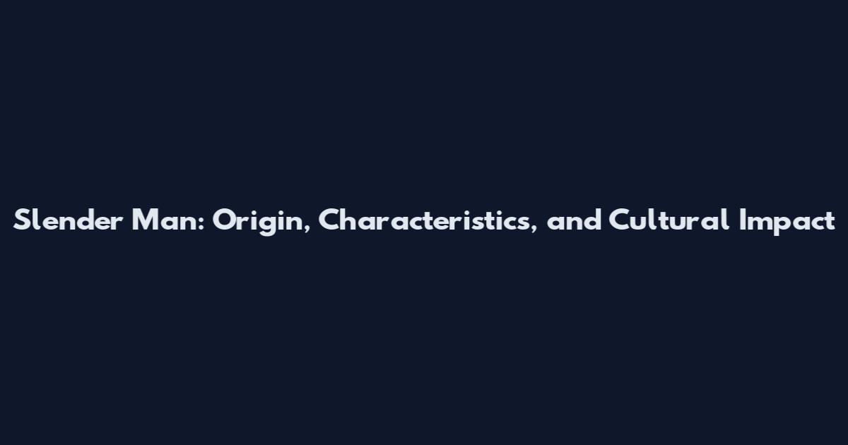 Slender Man: Origin, Characteristics, and Cultural Impact