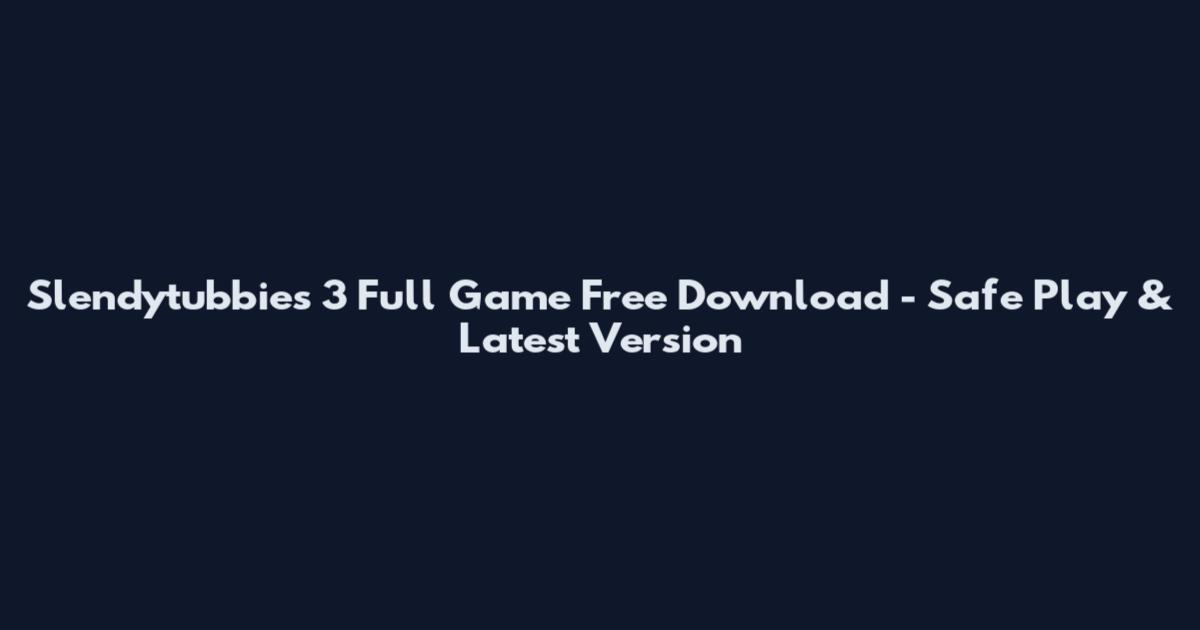Slendytubbies 3 Full Game Free Download - Safe Play & Latest Version