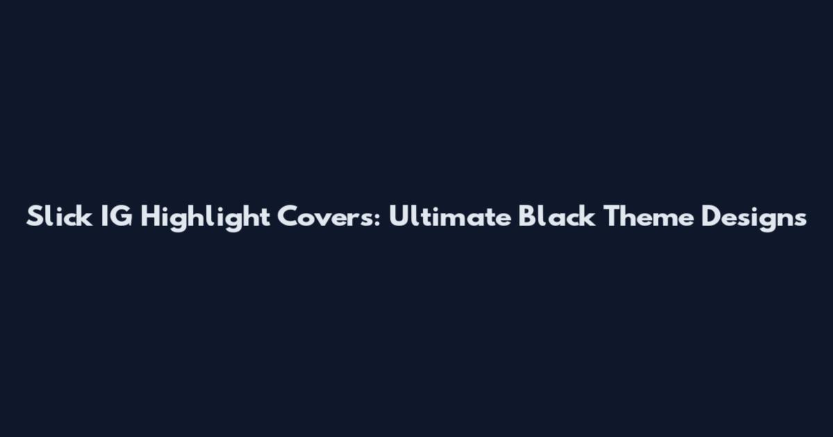 Slick IG Highlight Covers: Ultimate Black Theme Designs