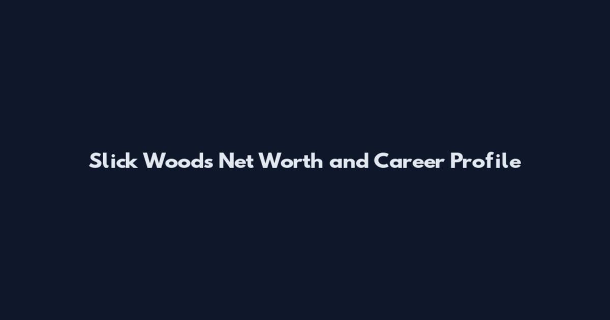 Slick Woods Net Worth and Career Profile
