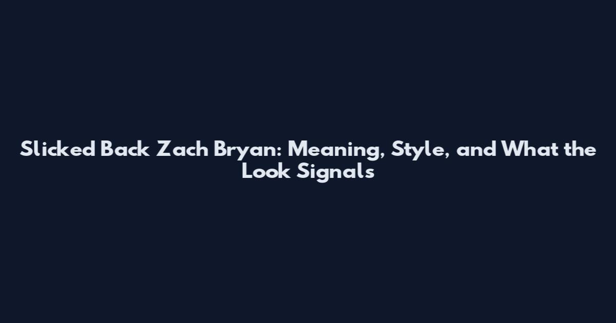Slicked Back Zach Bryan: Meaning, Style, and What the Look Signals