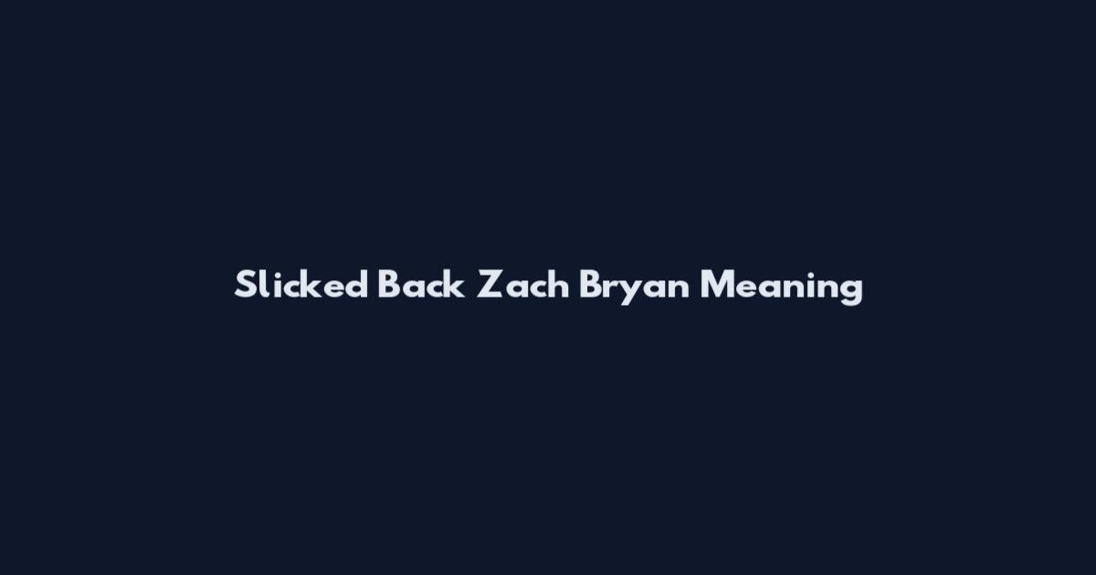 Slicked Back Zach Bryan Meaning