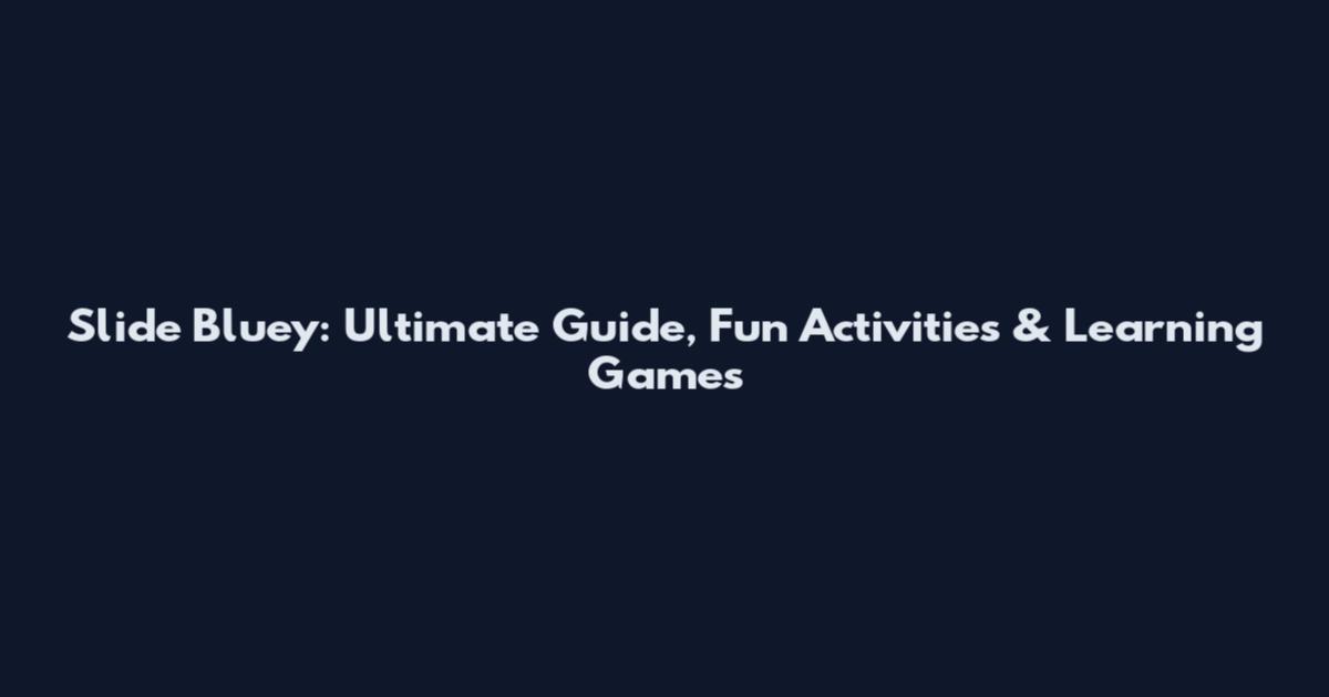 Slide Bluey: Ultimate Guide, Fun Activities & Learning Games