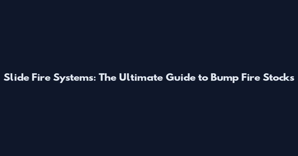 Slide Fire Systems: The Ultimate Guide to Bump Fire Stocks