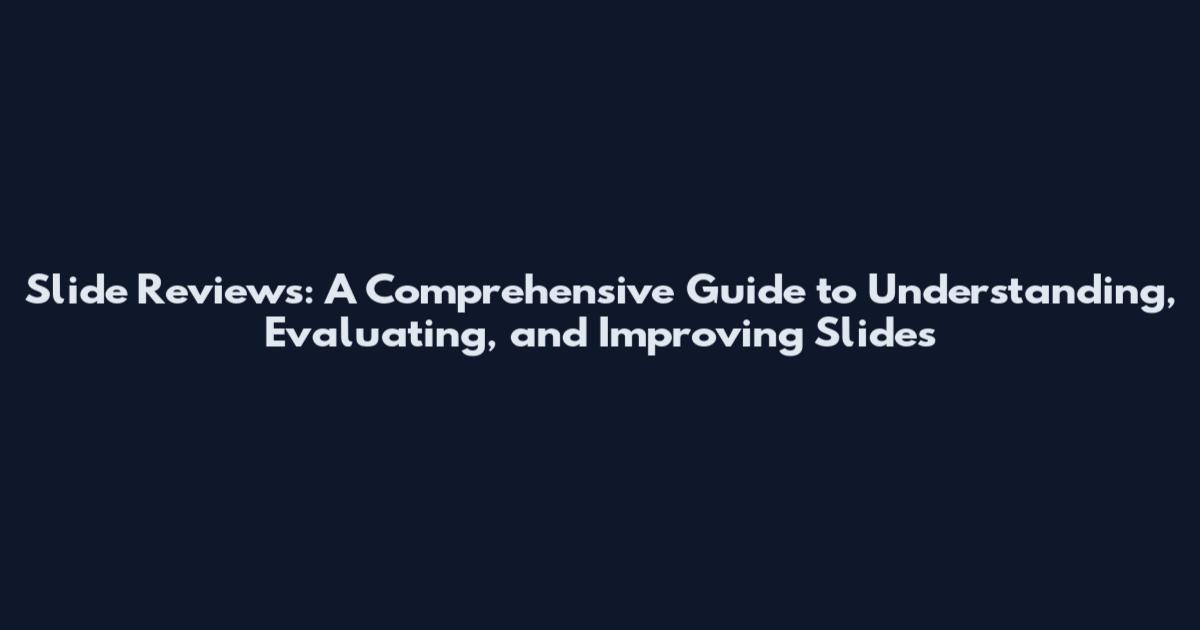 Slide Reviews: A Comprehensive Guide to Understanding, Evaluating, and Improving Slides