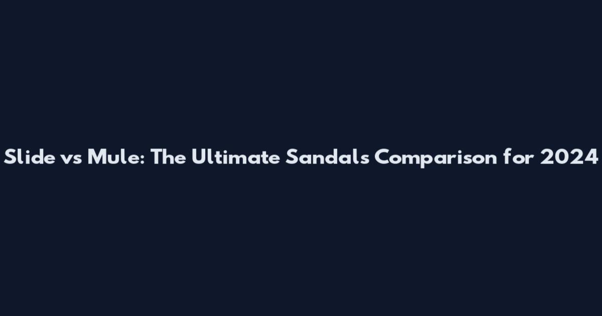Slide vs Mule: The Ultimate Sandals Comparison for 2024