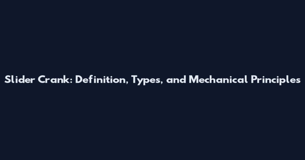 Slider Crank: Definition, Types, and Mechanical Principles