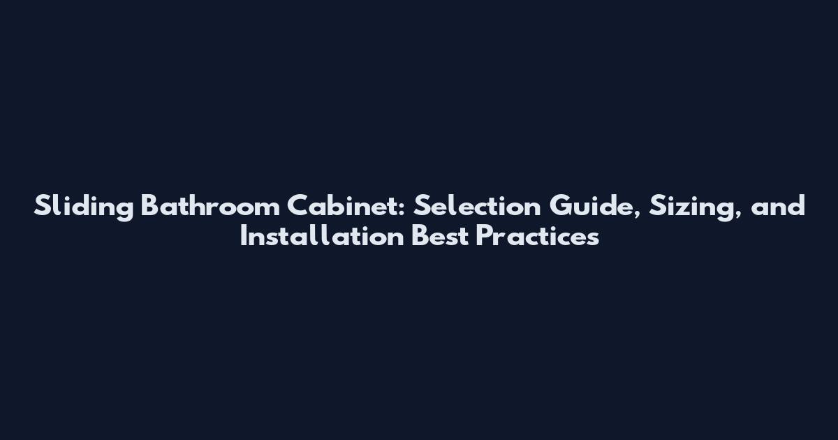 Sliding Bathroom Cabinet: Selection Guide, Sizing, and Installation Best Practices