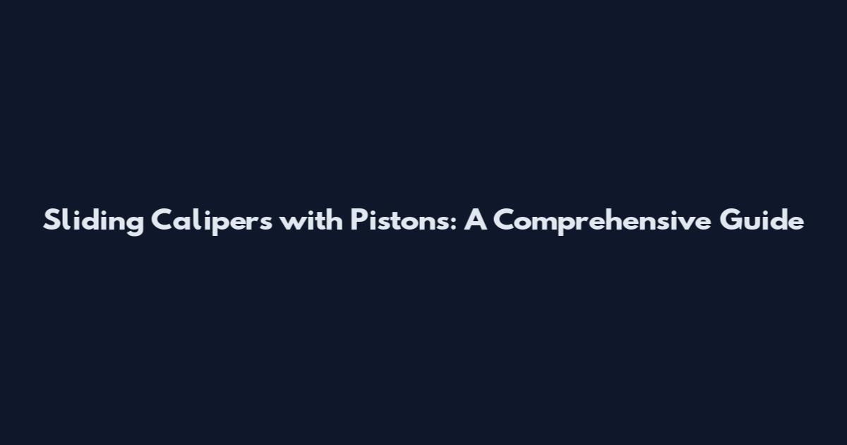 Sliding Calipers with Pistons: A Comprehensive Guide