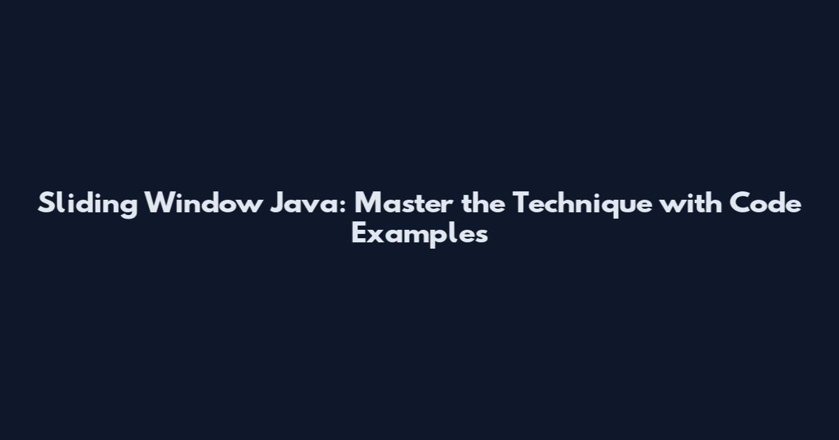 Sliding Window Java: Master the Technique with Code Examples