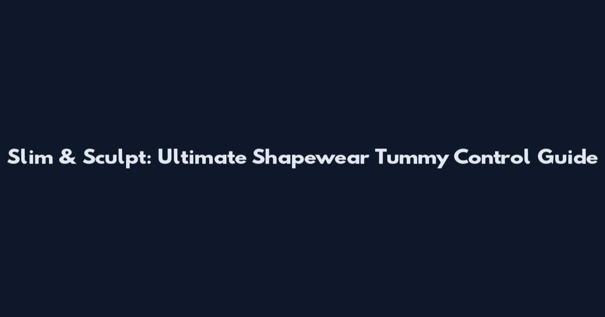 Slim & Sculpt: Ultimate Shapewear Tummy Control Guide