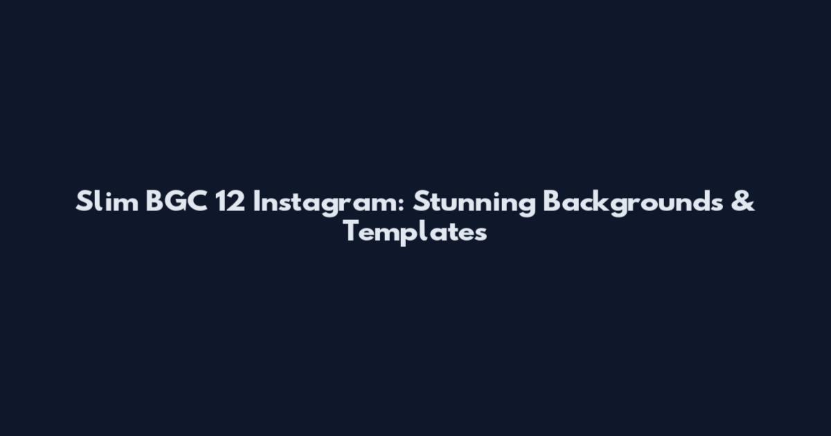 Slim BGC 12 Instagram: Stunning Backgrounds & Templates