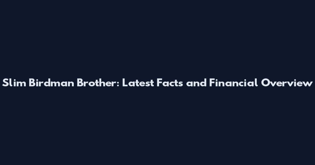 Slim Birdman Brother: Latest Facts and Financial Overview