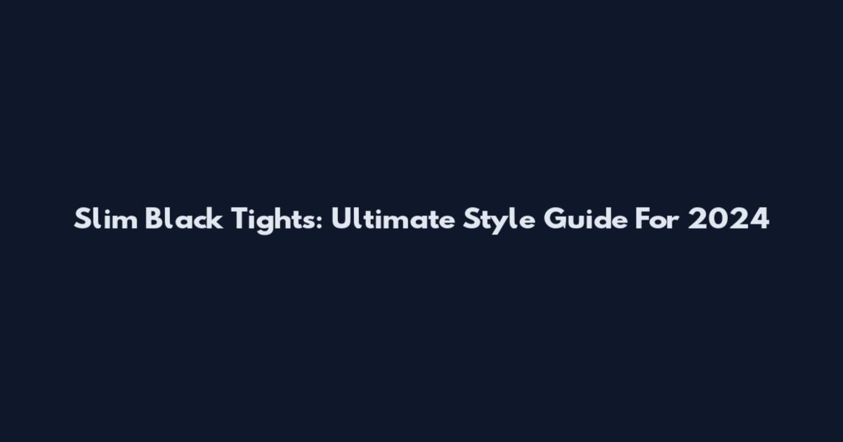 Slim Black Tights: Ultimate Style Guide For 2024