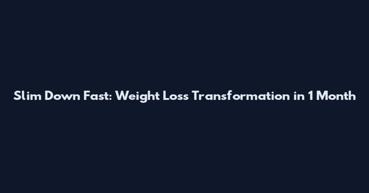 Slim Down Fast: Weight Loss Transformation in 1 Month