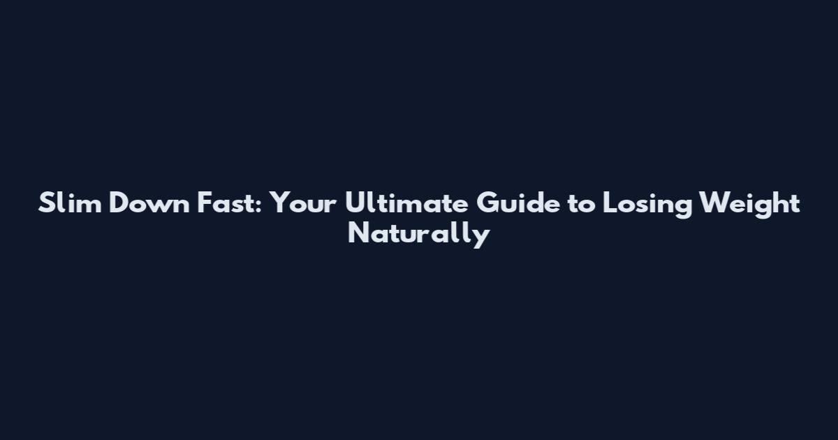 Slim Down Fast: Your Ultimate Guide to Losing Weight Naturally