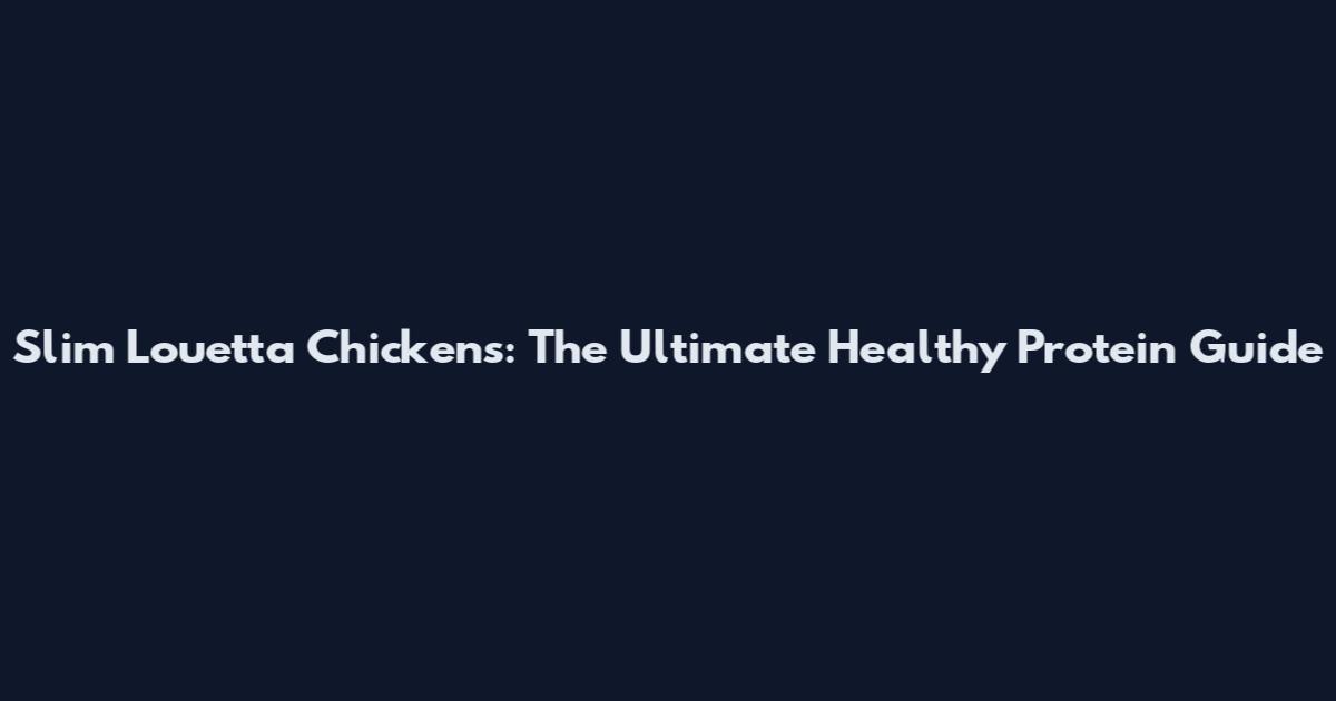 Slim Louetta Chickens: The Ultimate Healthy Protein Guide