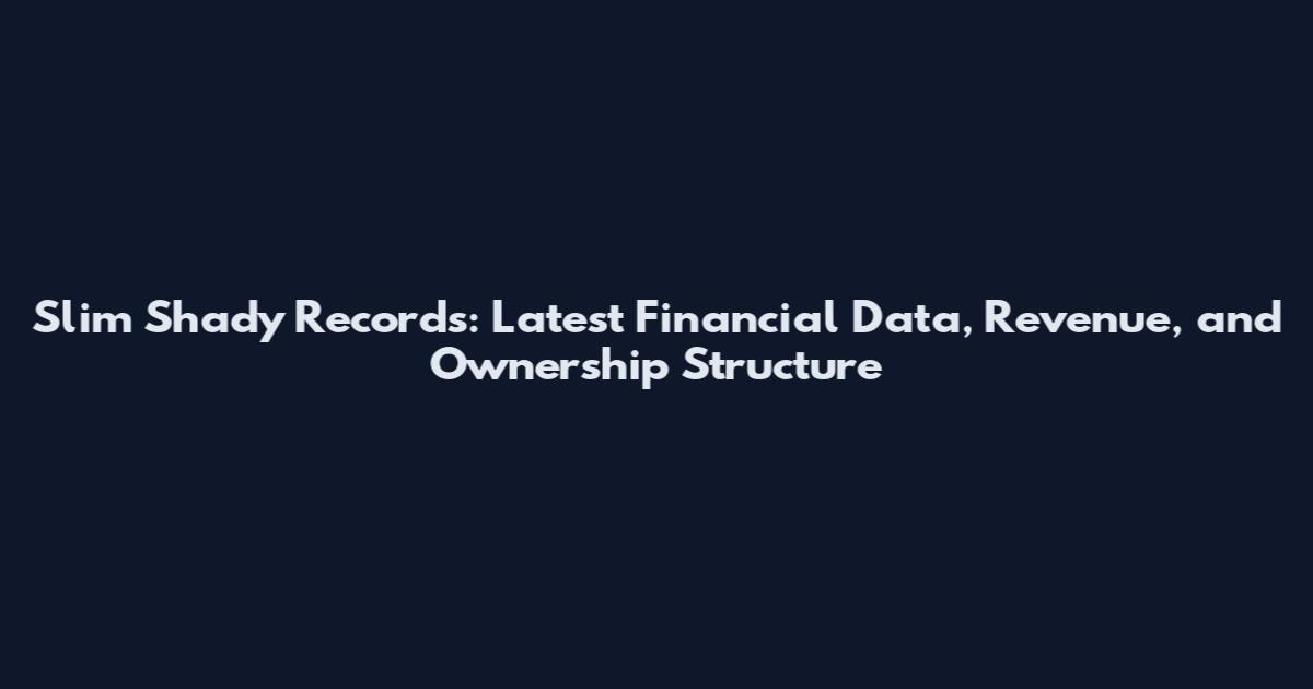Slim Shady Records: Latest Financial Data, Revenue, and Ownership Structure