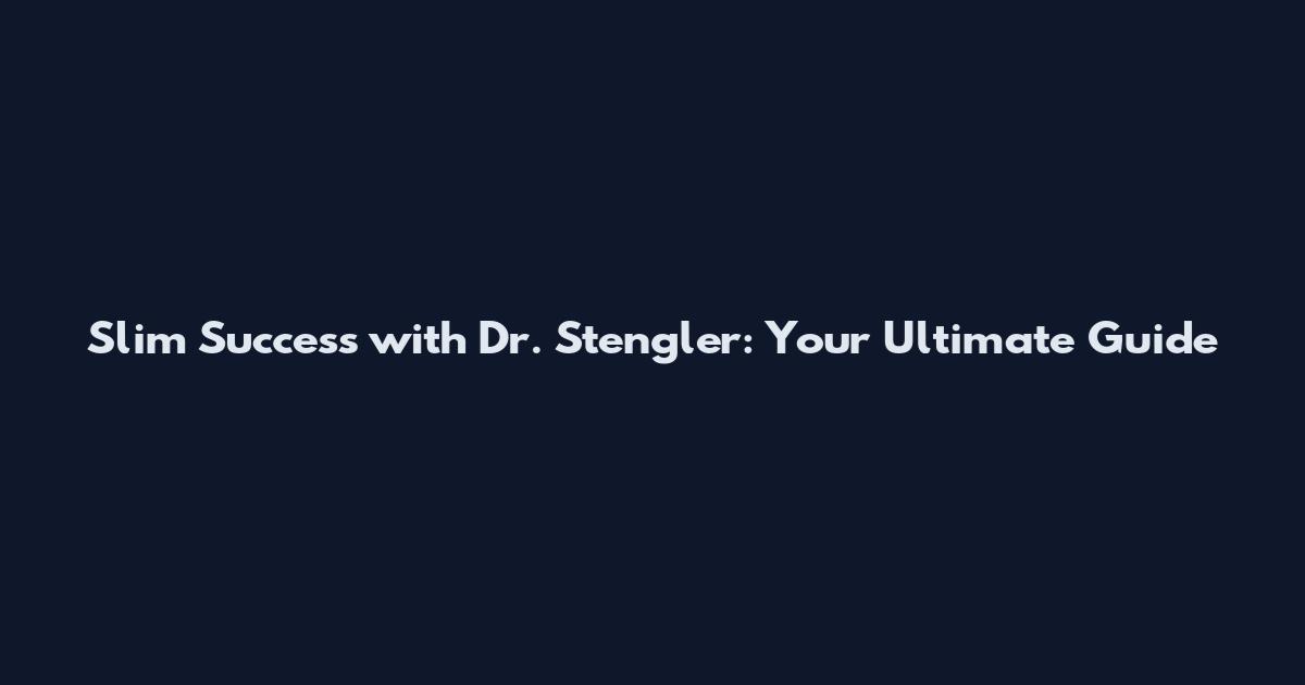 Slim Success with Dr. Stengler: Your Ultimate Guide