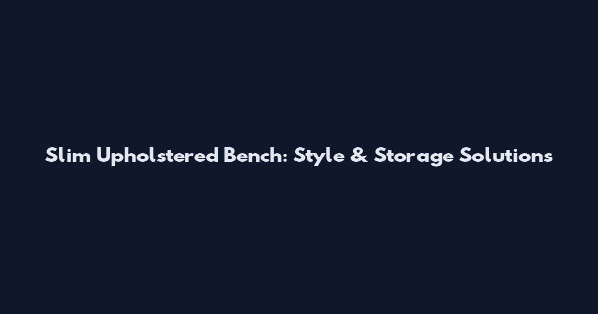 Slim Upholstered Bench: Style & Storage Solutions