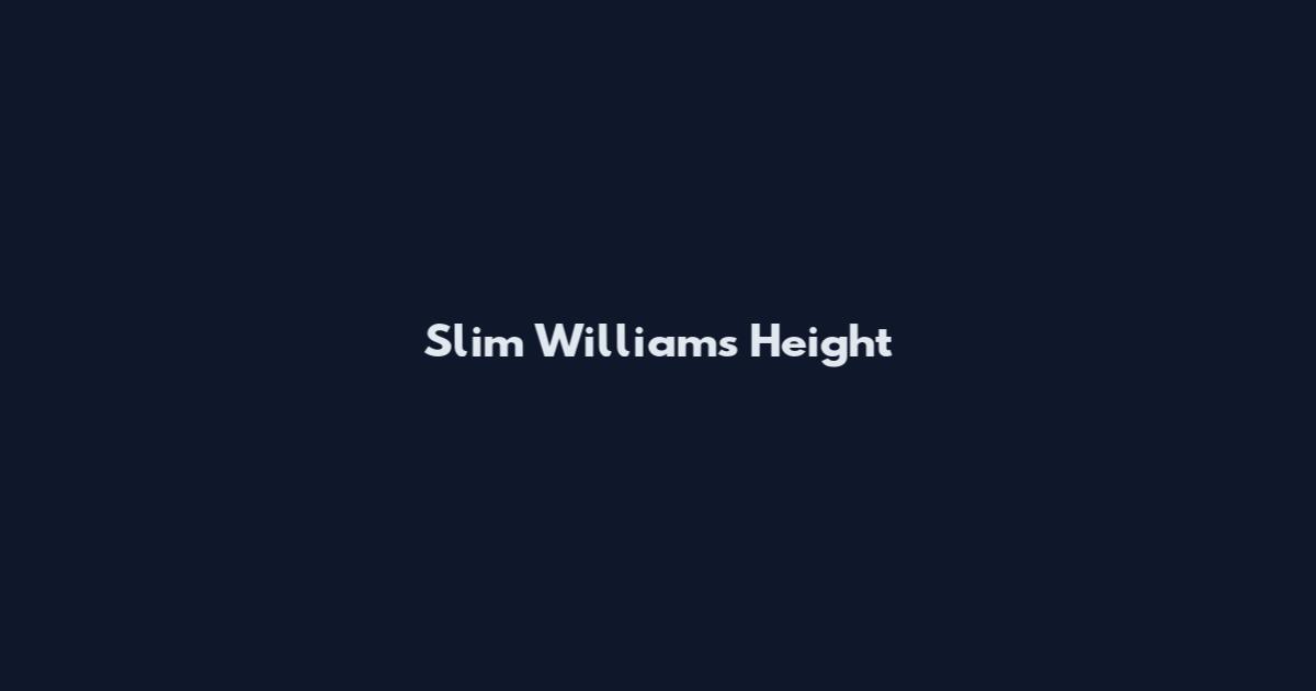 Slim Williams Height