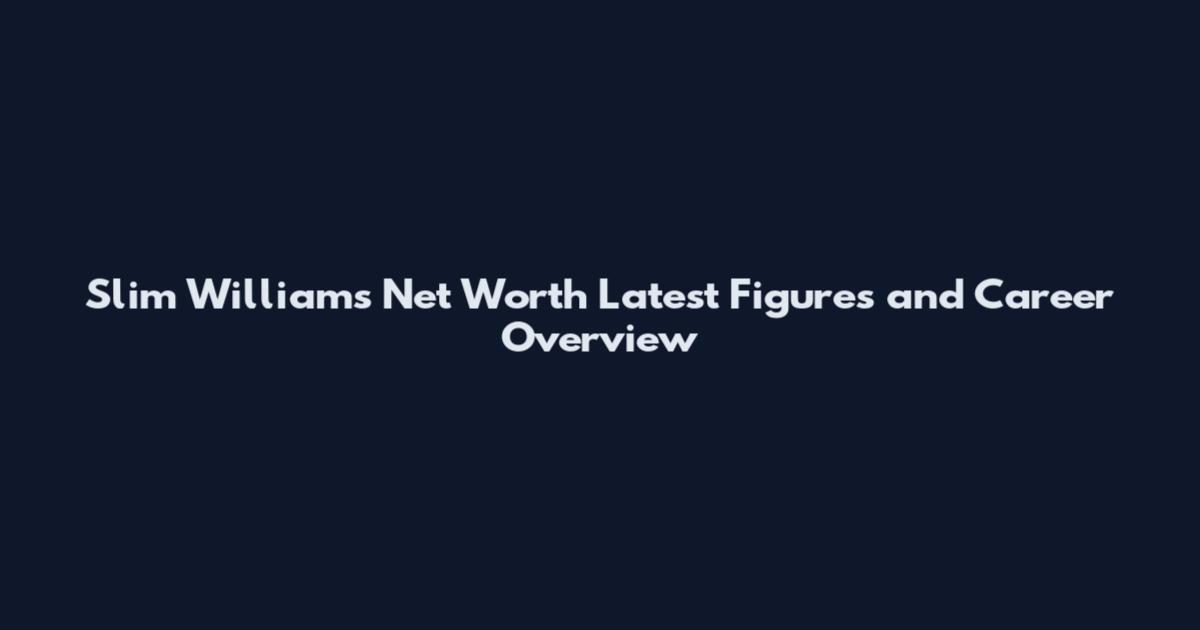 Slim Williams Net Worth Latest Figures and Career Overview