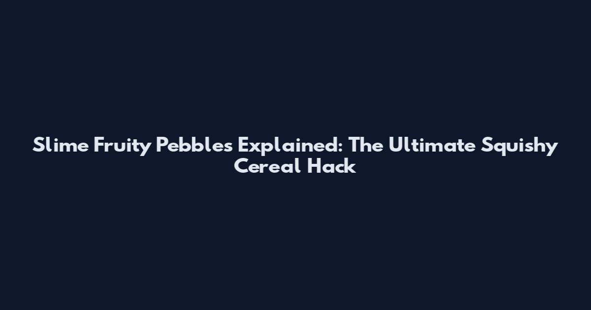 Slime Fruity Pebbles Explained: The Ultimate Squishy Cereal Hack