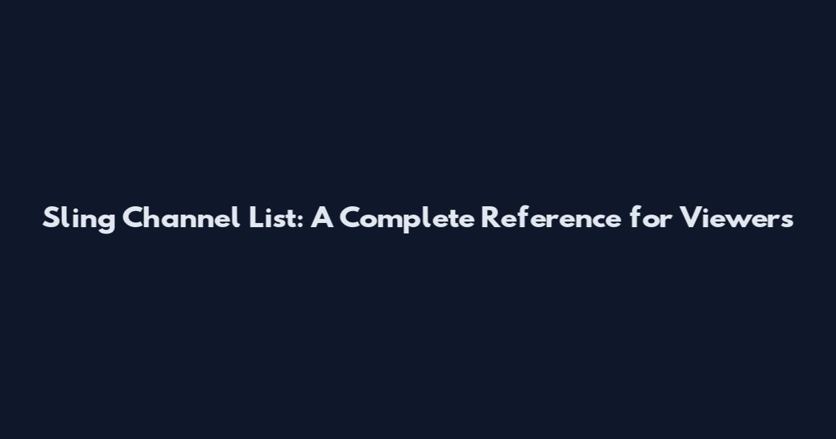 Sling Channel List: A Complete Reference for Viewers