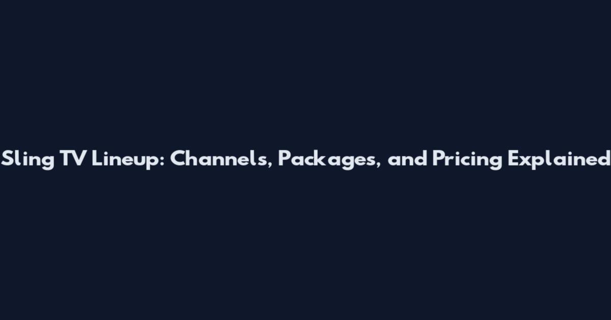 Sling TV Lineup: Channels, Packages, and Pricing Explained