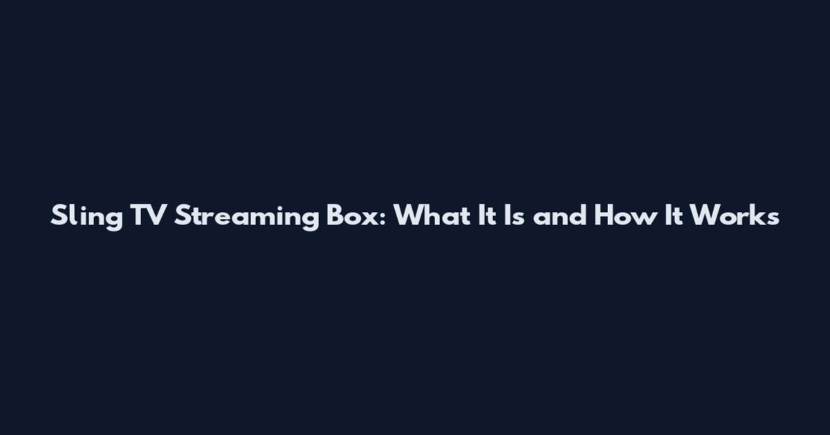 Sling TV Streaming Box: What It Is and How It Works