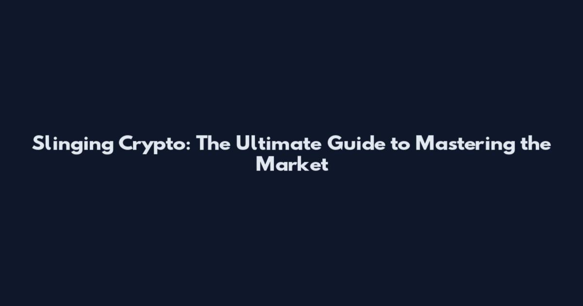 Slinging Crypto: The Ultimate Guide to Mastering the Market