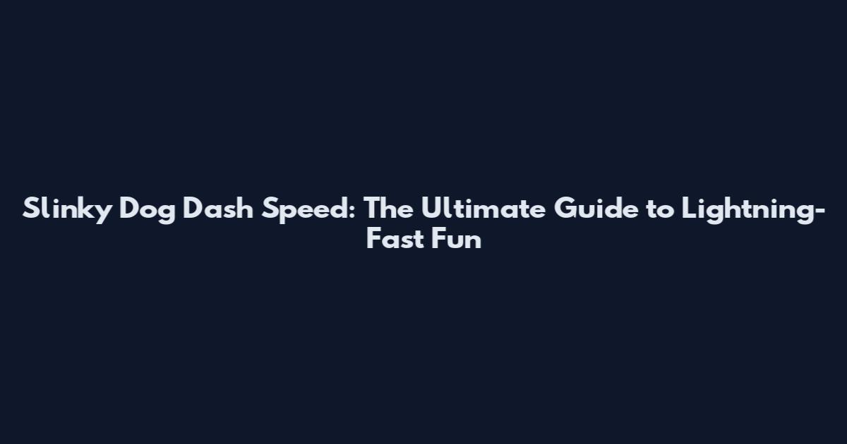 Slinky Dog Dash Speed: The Ultimate Guide to Lightning-Fast Fun