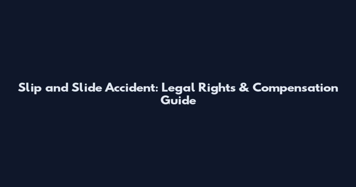 Slip and Slide Accident: Legal Rights & Compensation Guide